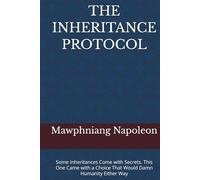 THE INHERITANCE PROTOCOL: Some Inheritances Come with Secrets. This One Came with a Choice That Would Damn Humanity Either Way