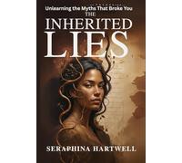 THE INHERITED LIES: Unlearning the Myths That Broke You