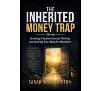 The Inherited Money Trap: Breaking Free from Scarcity Thinking and Rewiring Your Mind for Abundance