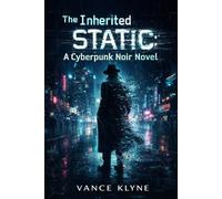 The Inherited Static A Cyberpunk Noir Novel Vance Klyne