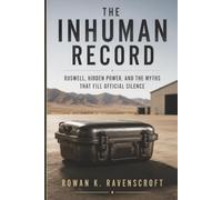 The Inhuman Record: Roswell, Hidden Power, and the Myths That Fill Official Silence