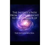 The Initiate’s Path From the Dark Night to the Chamber of Light: Ancient Tools and Timeless Signs for Navigating the Soul’s Night