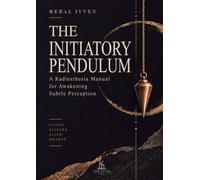 The Initiatory Pendulum: A Radiesthesia Manual for Awakening Subtle Perception