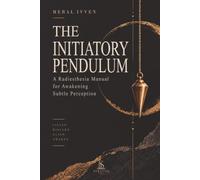 The Initiatory Pendulum: A Radiesthesia Manual for Awakening Subtle Perception