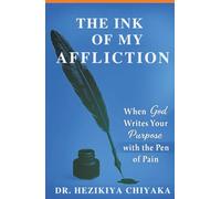 THE INK OF MY AFFLICTION: When God Writes Your Purpose with The Pen of Pain.