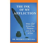 THE INK OF MY AFFLICTION: When God Writes Your Purpose with The Pen of Pain.