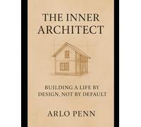 The Inner Architect: Building a Life by Design, Not by Default