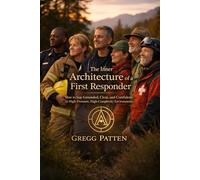 The Inner Architecture of a First Responder: How to Stay Grounded, Clear and Confident in High-Pressure, High-Complexity Environments