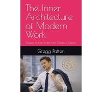 The Inner Architecture of Modern Work: Staying Human inside Fast, Complex Systems