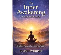 The Inner Awakening for the Modern Seeker: Breaking Free and Becoming Fully Alive