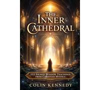 The Inner Cathedral: 333 Contemplative Sayings and Sacred Reflections from Christian Mystics, Monks, and Visionaries - A Journey into Silence, Stillness, and the Hidden Presence of God