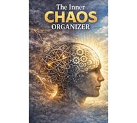 The Inner Chaos Organizer: Untangle Overthinking, Clear Mental Clutter, and Create Calm Structure in a Mind That Feels Constantly Overwhelmed
