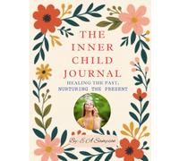 The Inner Child Journal: Healing the Past, Nurturing the Present