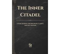 The Inner Citadel: A Stoic Reflection Journal for Discipline, Clarity, Self-Mastery, and Personal Growth