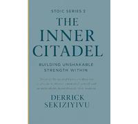 THE INNER CITADEL: Building Unshakable Strength Within: Discover the mental fortress within you. Cultivate resilience, emotional control, and an unbreakable mind through Stoic training.