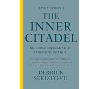 THE INNER CITADEL: Building Unshakable Strength Within: Discover the mental fortress within you. Cultivate resilience, emotional control, and an unbreakable mind through Stoic training.