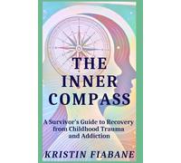 The Inner Compass: A Survivor's Guide to Recovery from Childhood Trauma and Addiction
