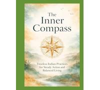 The Inner Compass: Timeless Indian Practices for Steady Action and Balanced Living