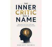 The Inner Critic Has a Name: A Practical Guide to Quieting Your Inner Critic, Mastering Self-Doubt, and Reclaiming Inner Success at Work and in Life