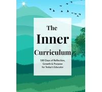 The Inner Curriculum: 180 Days of Reflection and Growth for Educators: A Guided Daily Journal for Teachers to Cultivate Self-Awareness, Set Goals, ... Growth Throughout the School Year