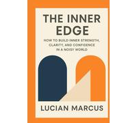 The Inner Edge: How to Build Inner Strength, Clarity, and Confidence in a Noisy World