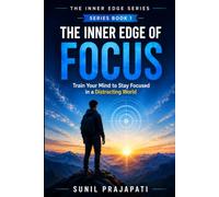 The Inner Edge of Focus: Train Your Mind to Stay Focused in a Distracting World