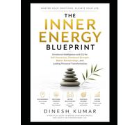 THE INNER ENERGY BLUEPRINT: Emotional Intelligence and EQ for Self-Awareness, Emotional Strength, Better Relationships, and Lasting Personal Transformation