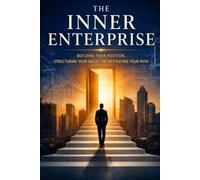 The Inner Enterprise: Build Your Position, Structure Your Value, Orchestrate Your Trajectory: 2