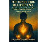 The Inner Fire Blueprint: Balancing Service and Self-Care for Coaches, Therapists, Teachers, Care Givers and Healers