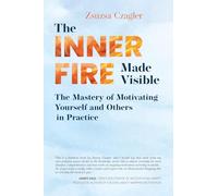 The Inner Fire Made Visible: The Mastery of Motivating Yourself and Others in Practice
