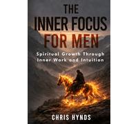 The Inner Focus for Men: Spiritual Growth Through Inner Work and Intuition