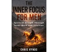 The Inner Focus for Men: Spiritual Growth Through Inner Work and Intuition