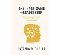The Inner Game Of Leadership: Mindset Strategies to Build Confidence, Resilience & Lasting Influence from the Inside Out