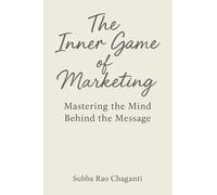 The Inner Game of Marketing: Mastering the Mind Behind the Message