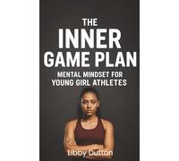 The Inner Game Plan: Mental Mindset for Young Girl Athletes: Confidence, Focus & Mental Strength Tools for Girls in Sport
