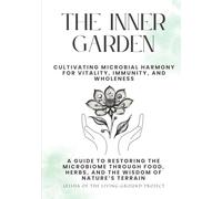The Inner Garden: Cultivating Microbial Harmony for Vitality, Immunity, and Wholeness