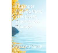 The Inner Healing Path: Transform Trauma Into Triumph