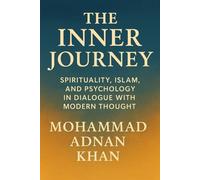 The Inner Journey Spirituality, Islam, and Psychology in Dialogue with Modern Thought: The inner Journey