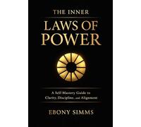 The Inner Laws Of Power: A Self-Mastery Guide to Clarity, Discipline, and Alignment