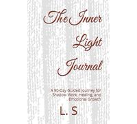 The Inner Light Journal: A 90-Day Guided Journey for Shadow Work, Healing, and Emotional Growth