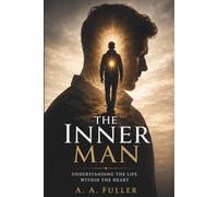 THE INNER MAN: Understanding the Life Within the Heart