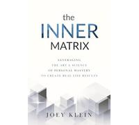 The Inner Matrix: Leveraging the Art & Science of Personal Mastery to Create Rea
