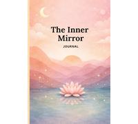 The Inner Mirror: A Guided Self Reflection Journal for self discovery, Growth, and Inner Peace