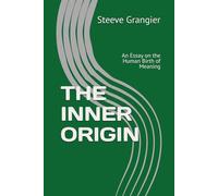 THE INNER ORIGIN: An Essay on the Human Birth of Meaning