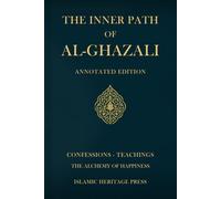 The Inner Path of al-Ghazali (Annotated): Confessions , Teachings, and The Alchemy of Happiness