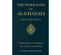 The Inner Path of al-Ghazali (Annotated): Confessions , Teachings, and The Alchemy of Happiness