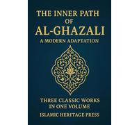 THE INNER PATH OF AL-GHAZALI: Confessions , Teachings, and The Alchemy of Happiness