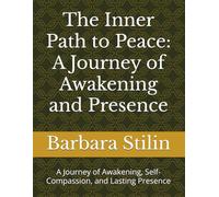 The Inner Path to Peace: A Journey of Awakening and Presence: A Journey of Awakening, Self-Compassion, and Lasting Presence