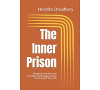 The Inner Prison: Breaking Free from the Invisible Psychological Traps That Control Your Life