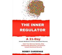 The Inner Regulator - A 21-Day Somatic Workbook for Anxious Attachment Recovery: Calm Your Nervous System, Stop Relationship Obsession, and Achieve Instant Emotional Security